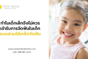 ทำไมเด็กเล็ก จึงไม่ควรเข้ารับการจัดฟันในเด็ก แบบสวมใส่เหล็กจัดฟัน
